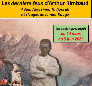 Exposition: Les derniers feux d’Arthur Rimbaud. Aden, Abyssinie, rivages de la mer Rouge. 1880-1891.
